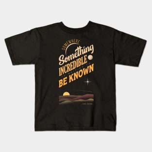 Somewhere Something  Incredible is Waiting to be Known Kids T-Shirt